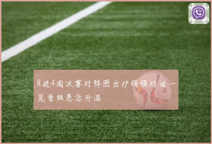 8进4淘汰赛对阵图出炉强强对话一览晋级悬念升温