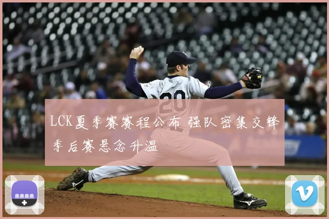 LCK夏季赛赛程公布 强队密集交锋季后赛悬念升温