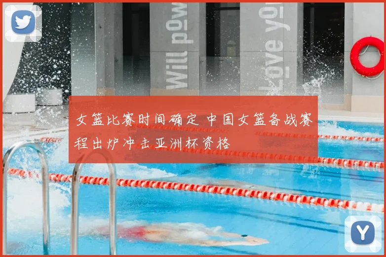 女篮比赛时间确定 中国女篮备战赛程出炉冲击亚洲杯资格