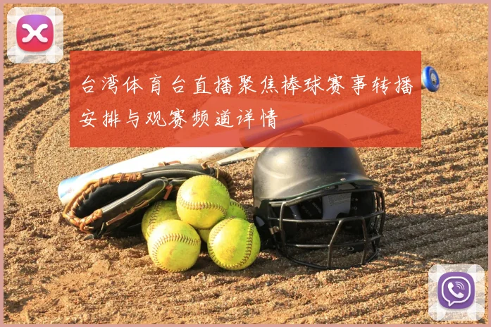 台湾体育台直播聚焦棒球赛事转播安排与观赛频道详情